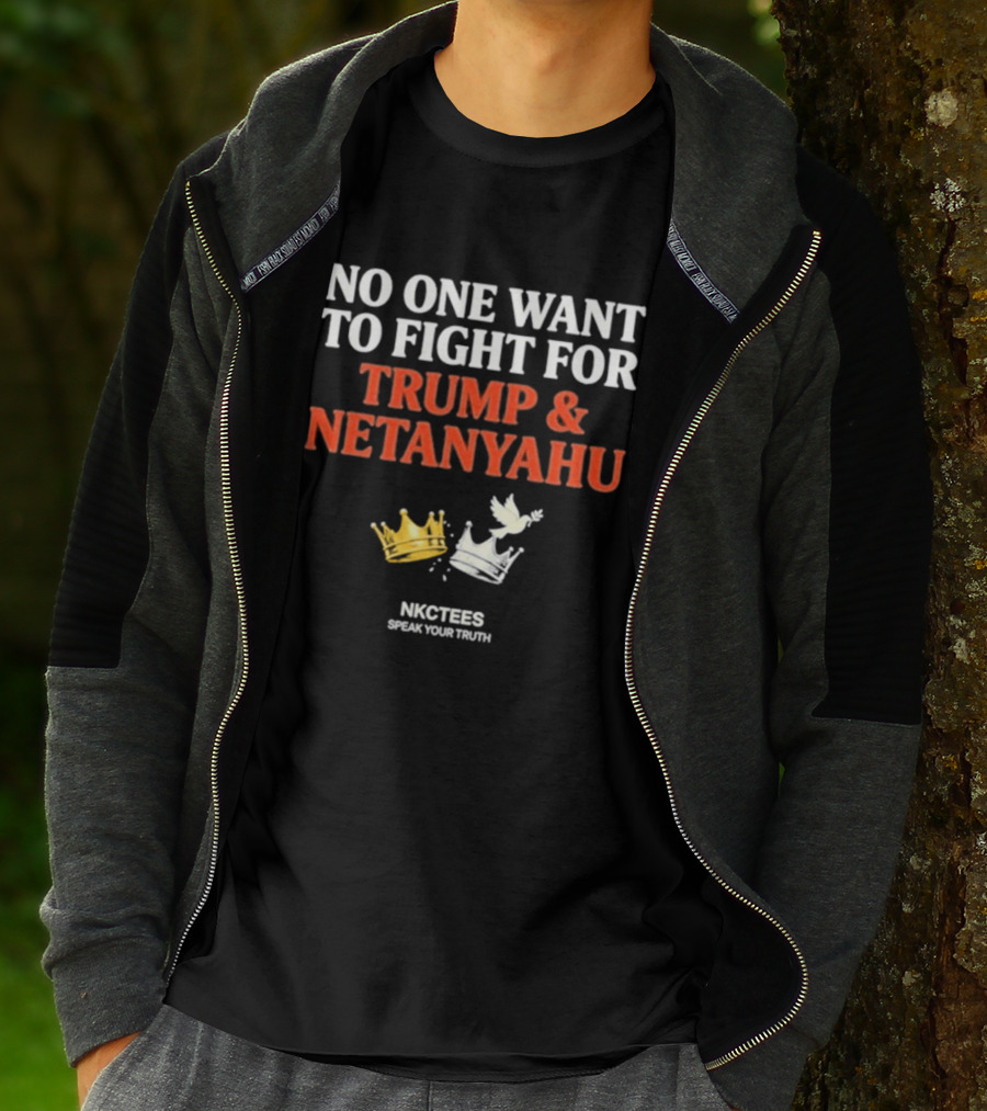 No One Want To Fight For Trump And Netanyahu Crown Dove NKC Tees Speak Your Truth T-Shirt