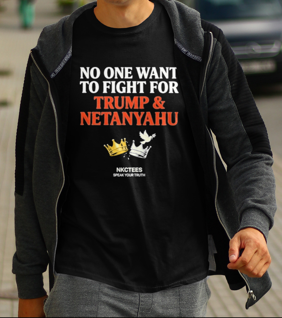 No One Want To Fight For Trump And Netanyahu Crown Dove NKC Tees Speak Your Truth T-Shirt