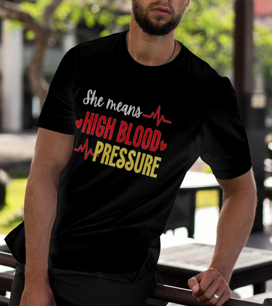 She Means High Blood Pressure Heartbeat Humor T-Shirt