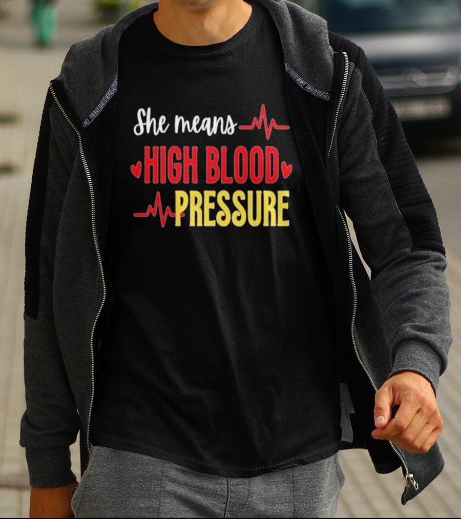She Means High Blood Pressure Heartbeat Humor T-Shirt