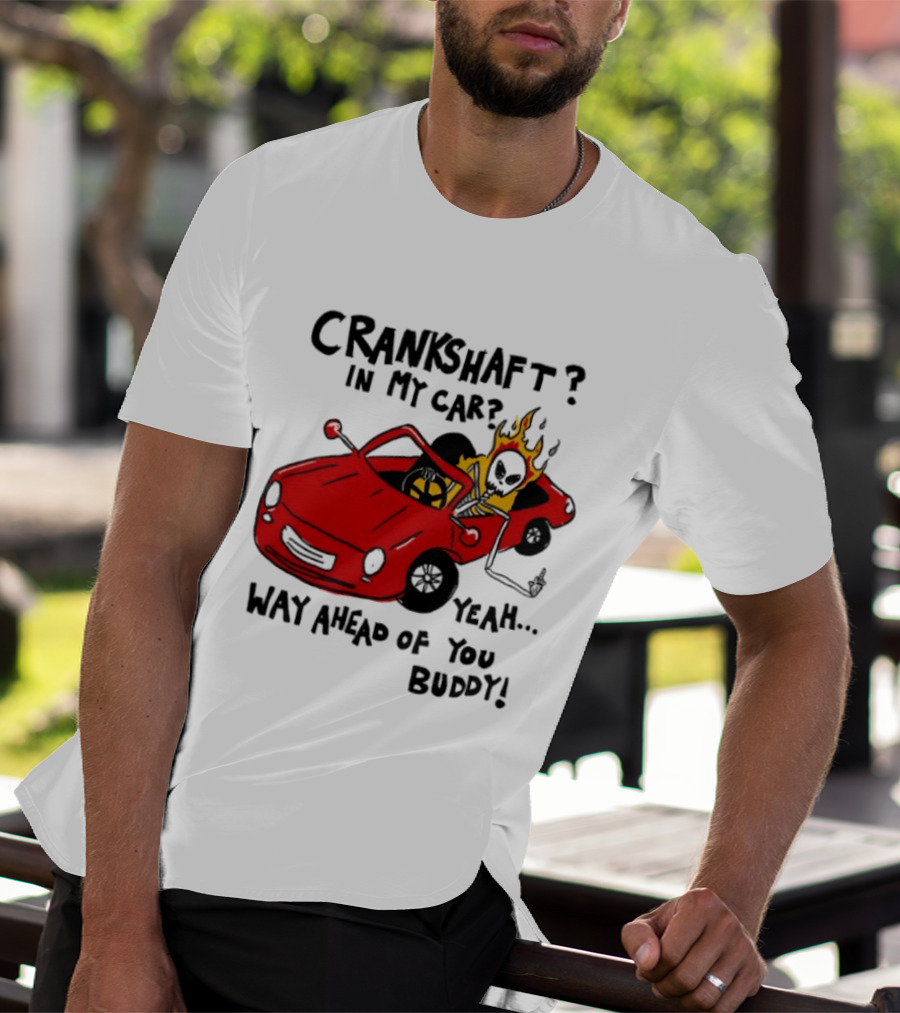 Crankshaft In My Car Yeah Way Ahead Of You Buddy Red Sports Car Flame T-Shirt