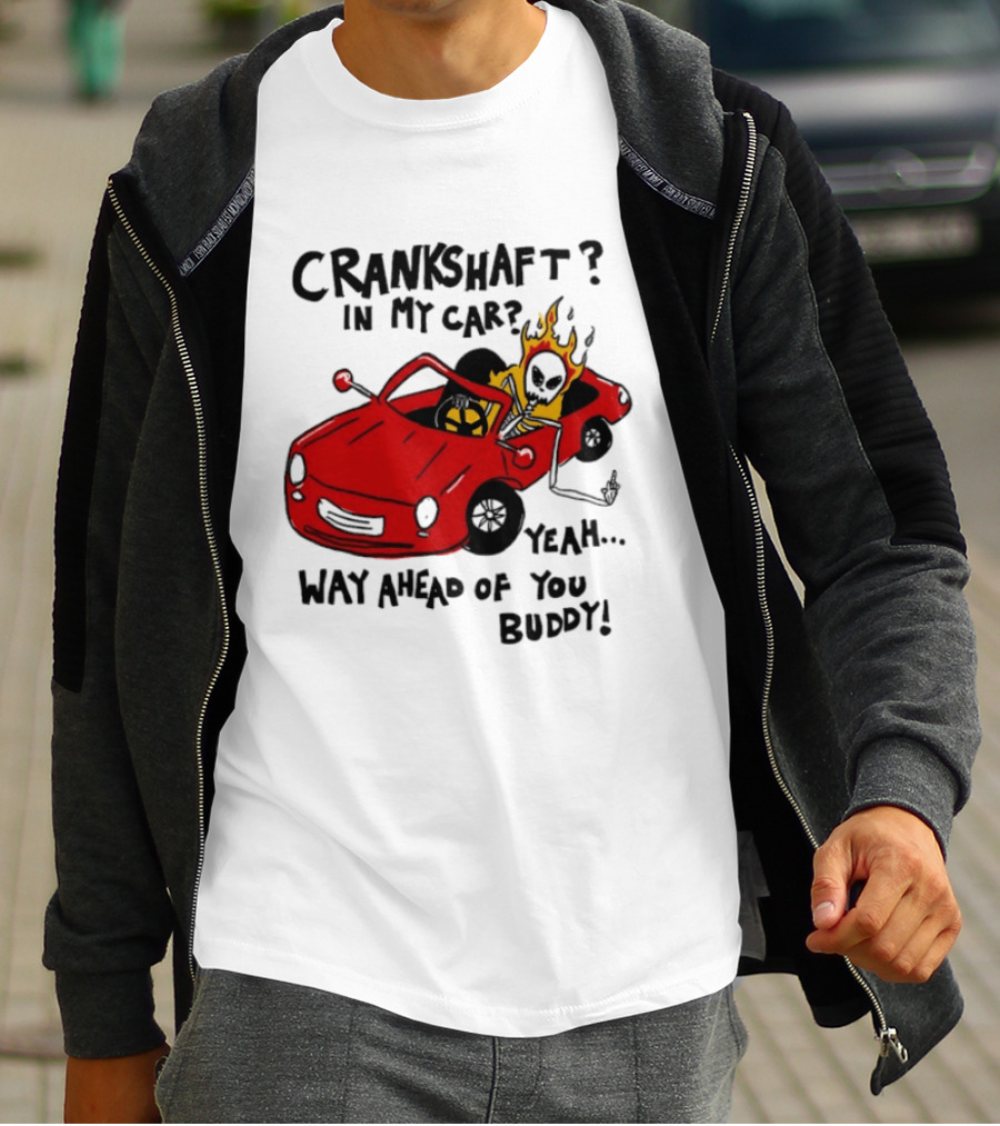 Crankshaft In My Car Yeah Way Ahead Of You Buddy Red Sports Car Flame T-Shirt