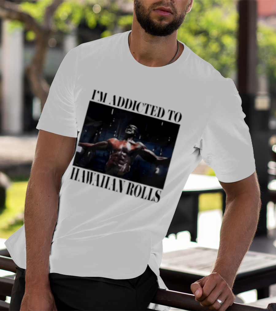 I'm Addicted To Hawaiian Rolls Ripped Muscles Funny Fitness Humor T-Shirt