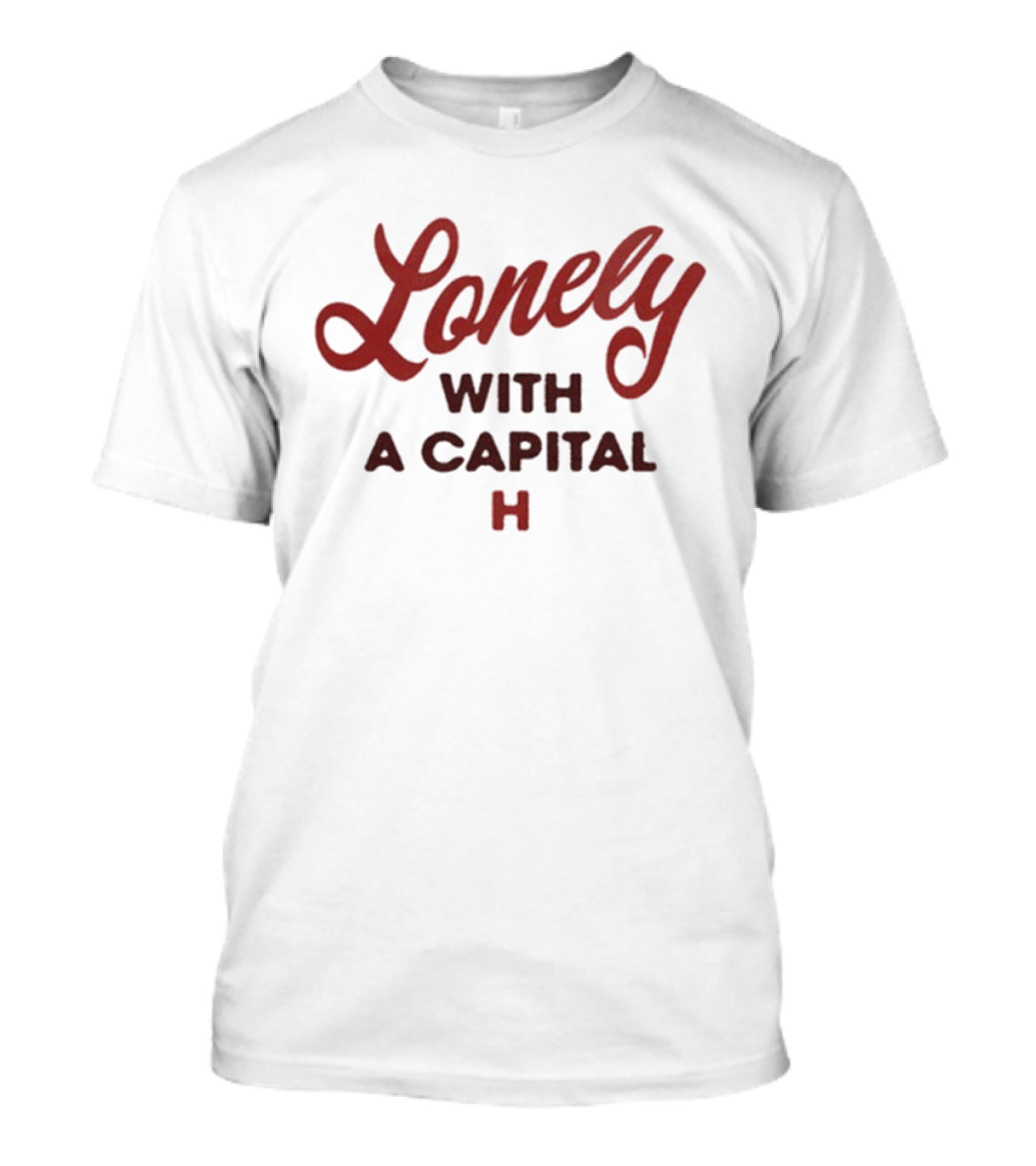 Lonely With A Capital H If You Know What I Mean T-Shirt