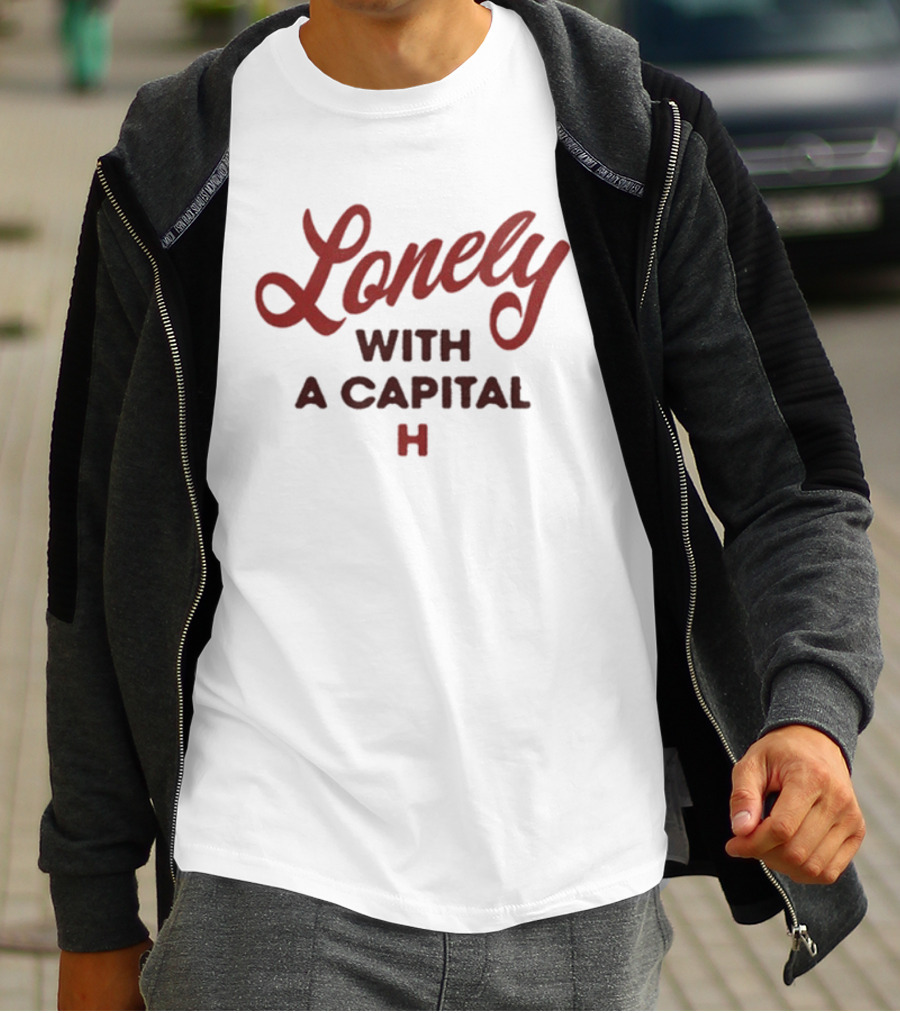 Lonely With A Capital H If You Know What I Mean T-Shirt