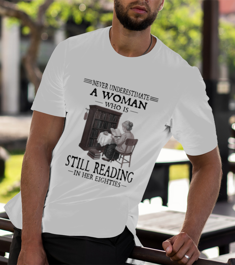 Never Underestimate A Woman Who Is Still Reading In Her Eighties 80s Book Lover T-Shirt