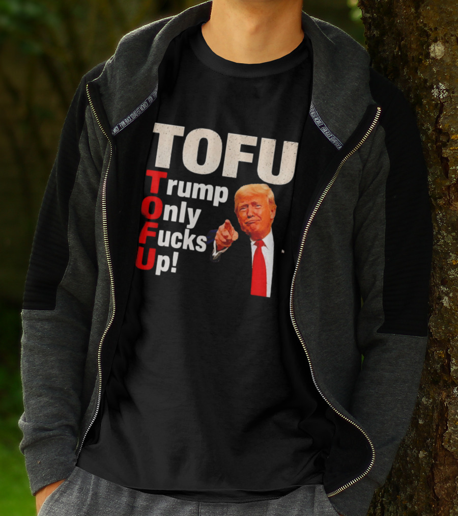 TOFU Trump Only Fucks Up Political Satire Humor T-Shirt
