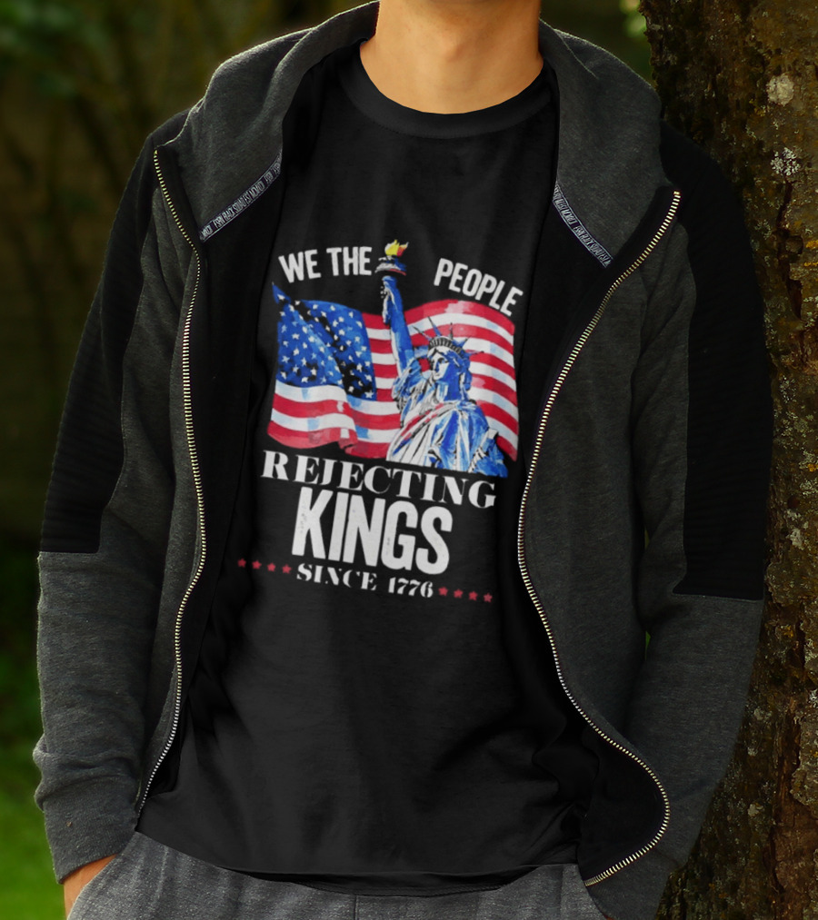 We The People Rejecting Kings Since 1776 Statue Liberty Flag T-Shirt