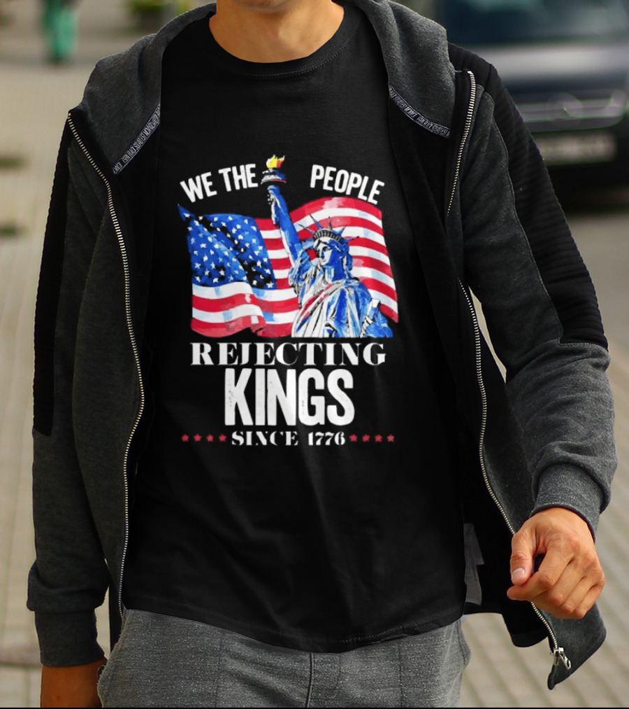 We The People Rejecting Kings Since 1776 Statue Liberty Flag T-Shirt