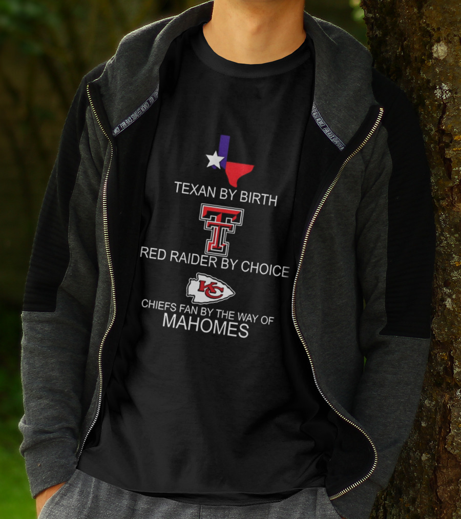 Texan By Birth Red Raider By Choice Chiefs Fan By The Way Of Mahomes T-Shirt