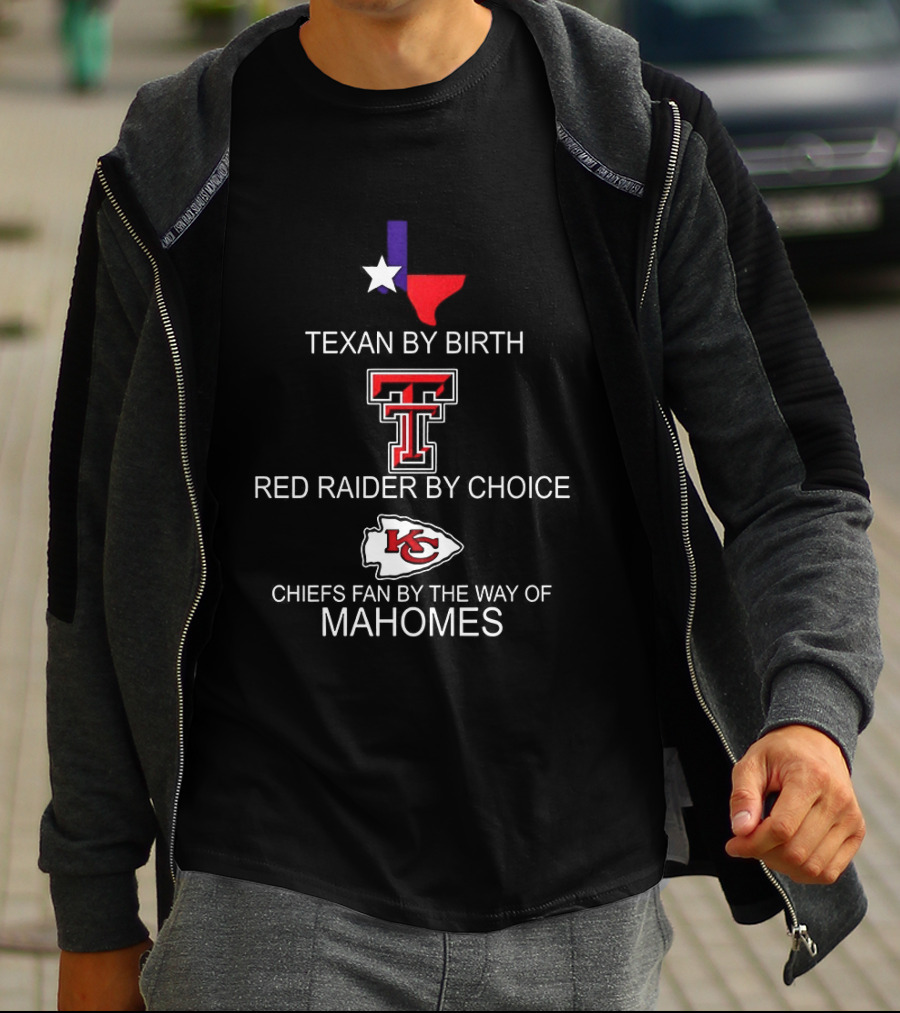 Texan By Birth Red Raider By Choice Chiefs Fan By The Way Of Mahomes T-Shirt