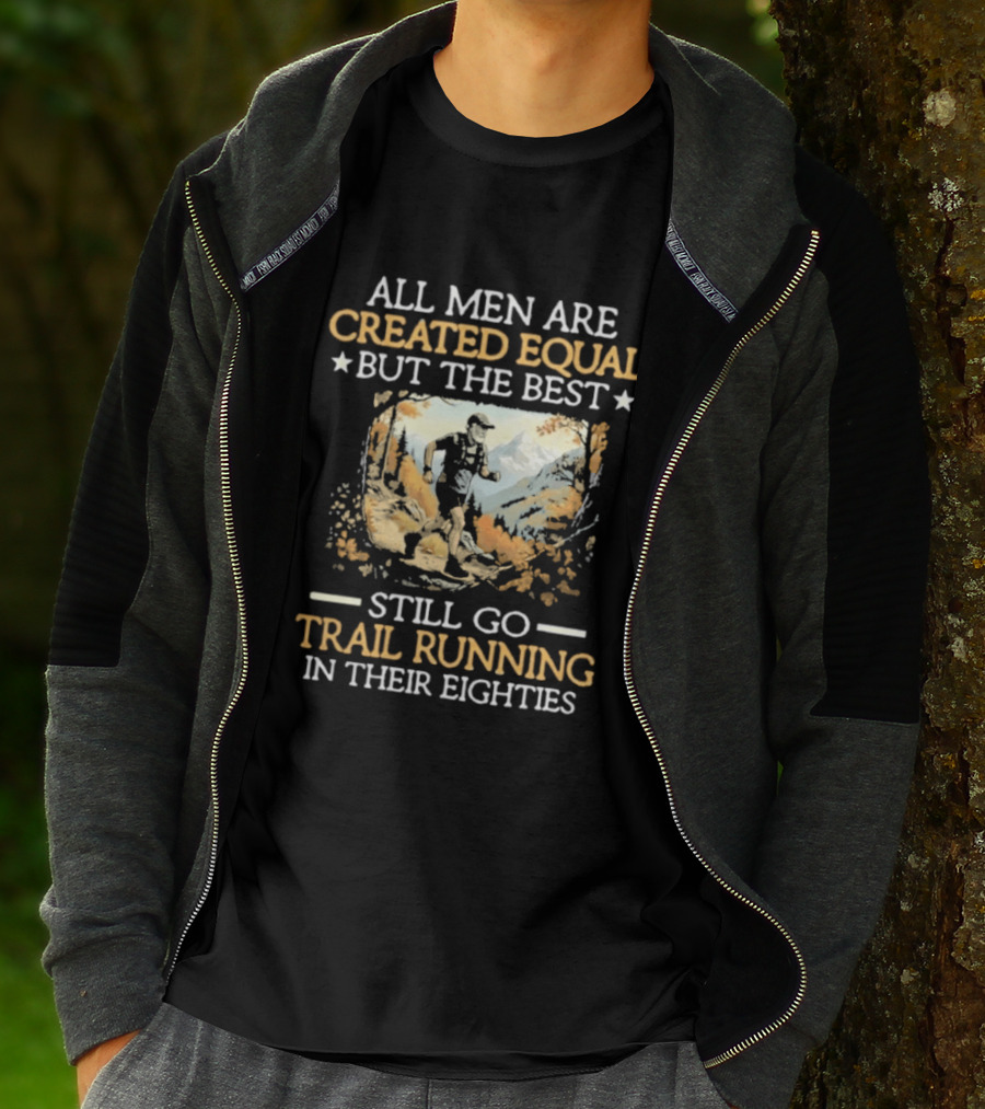 All Men Are Created Equal But The Best Still Go Trail Running In Their Eighties T-Shirt