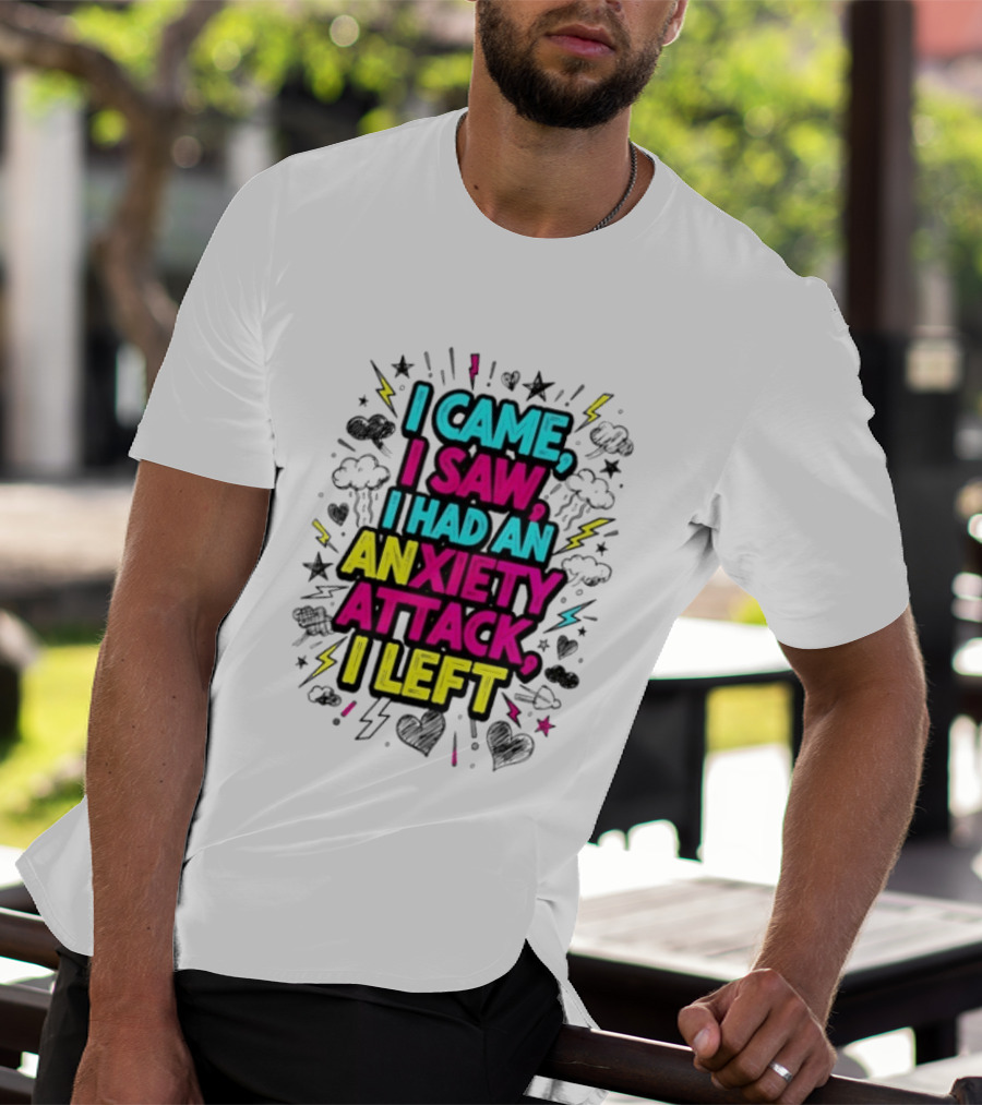 I Came I Saw I Had An Anxiety Attack I Left Bold Text With Colorful T-Shirt