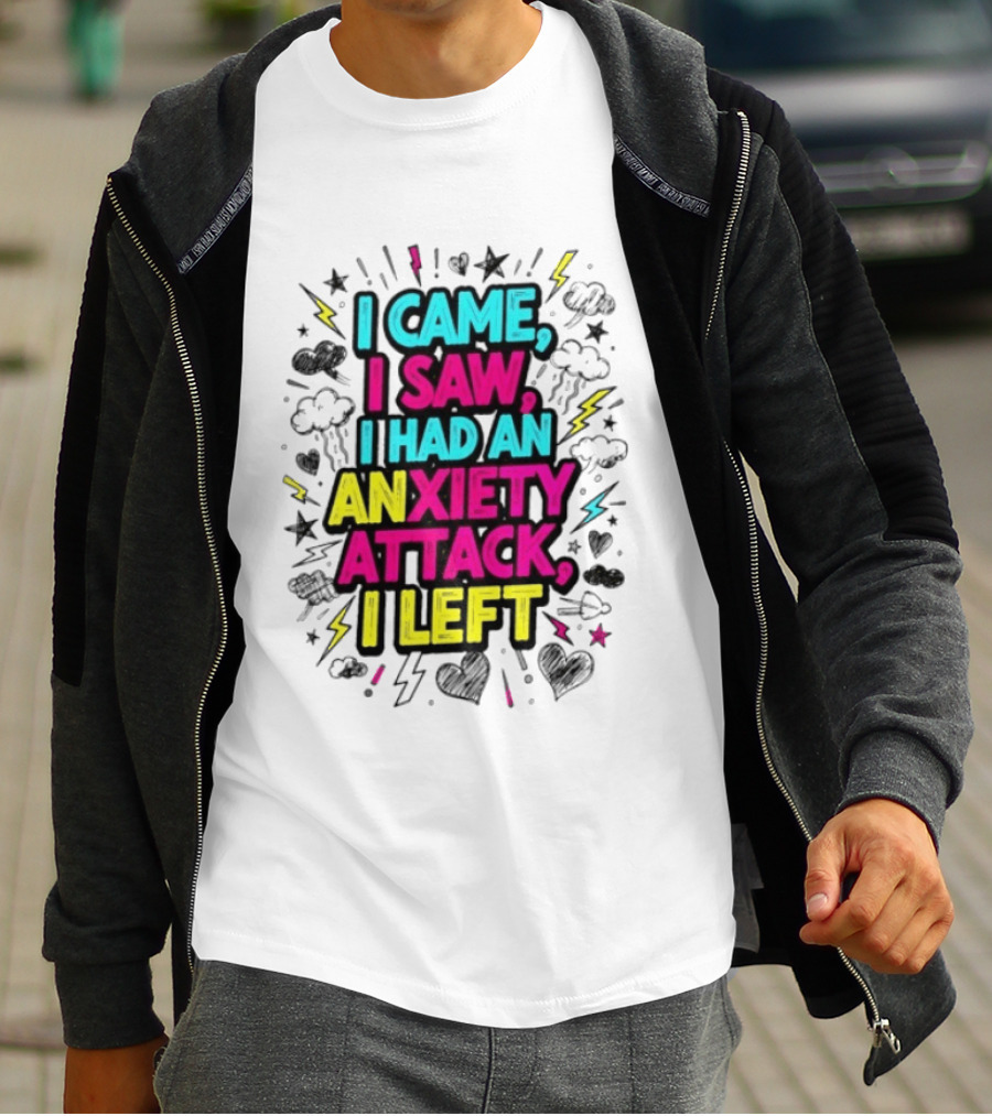 I Came I Saw I Had An Anxiety Attack I Left Bold Text With Colorful T-Shirt