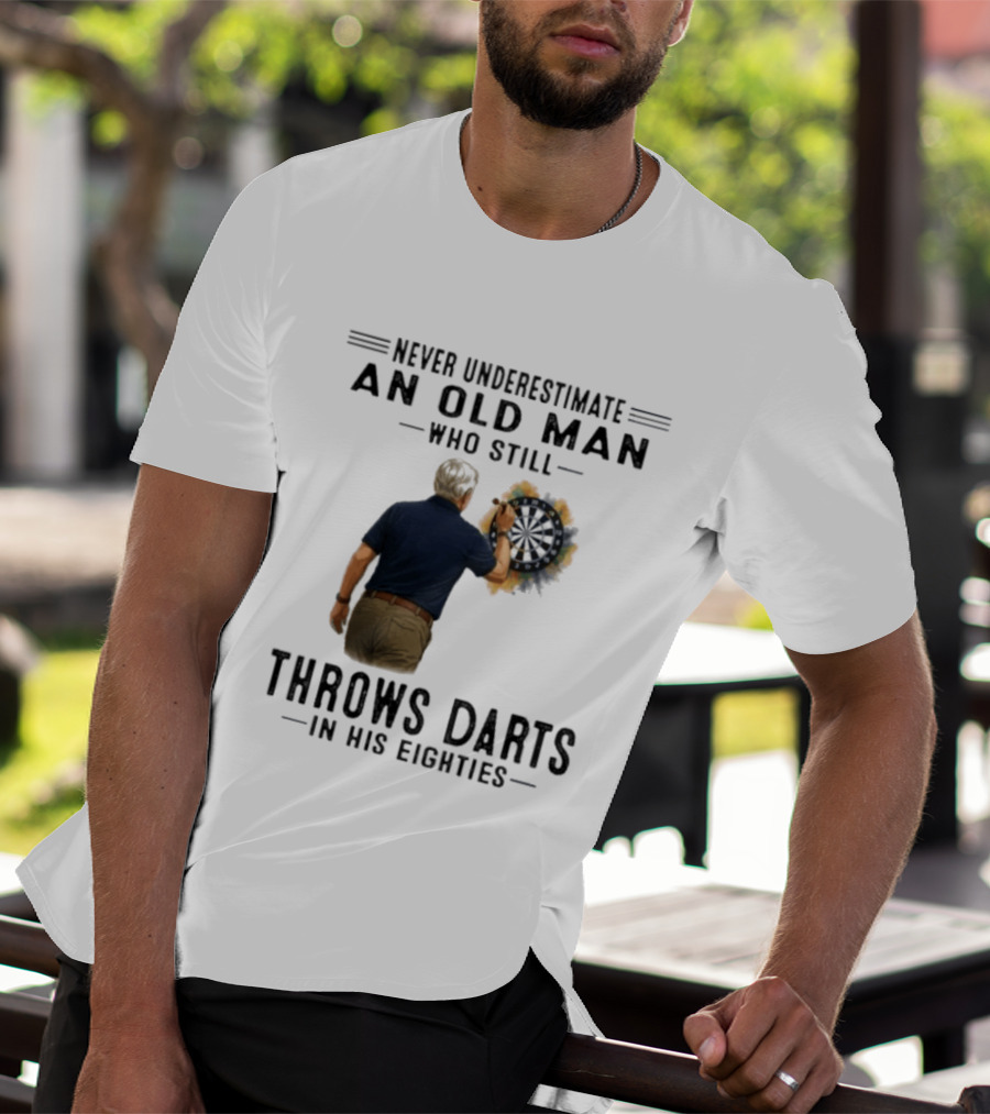 Never Underestimate An Old Man Who Still Throws Darts In His Eighties T-Shirt