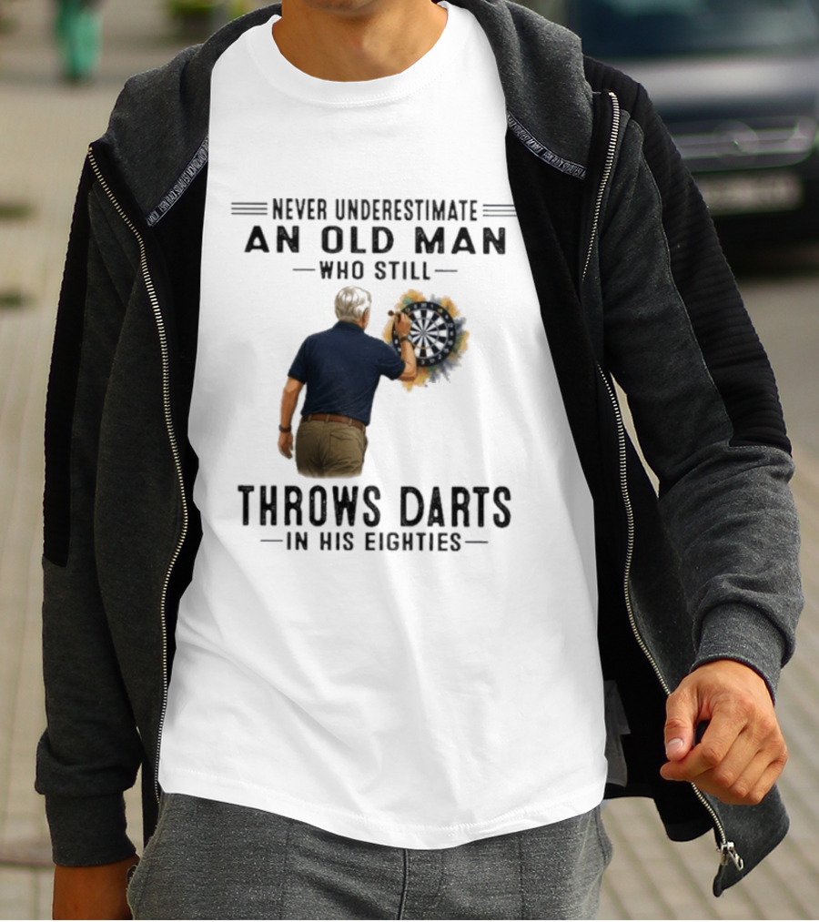 Never Underestimate An Old Man Who Still Throws Darts In His Eighties T-Shirt