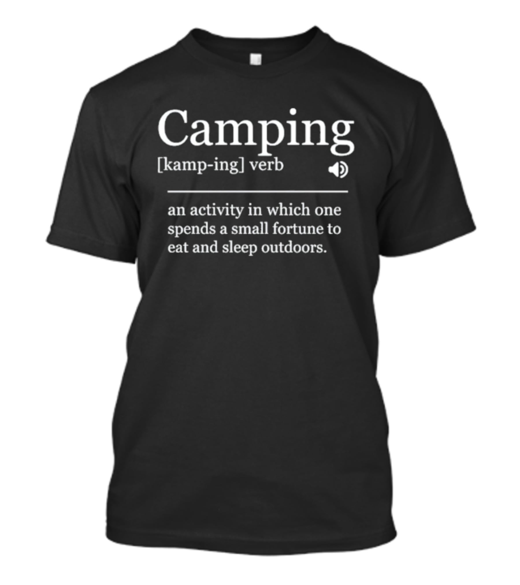 Camping [kamp Ing] Verb An Activity In Which One Spends A Small Fortune To Eat And Sleep Outdoors T-Shirt