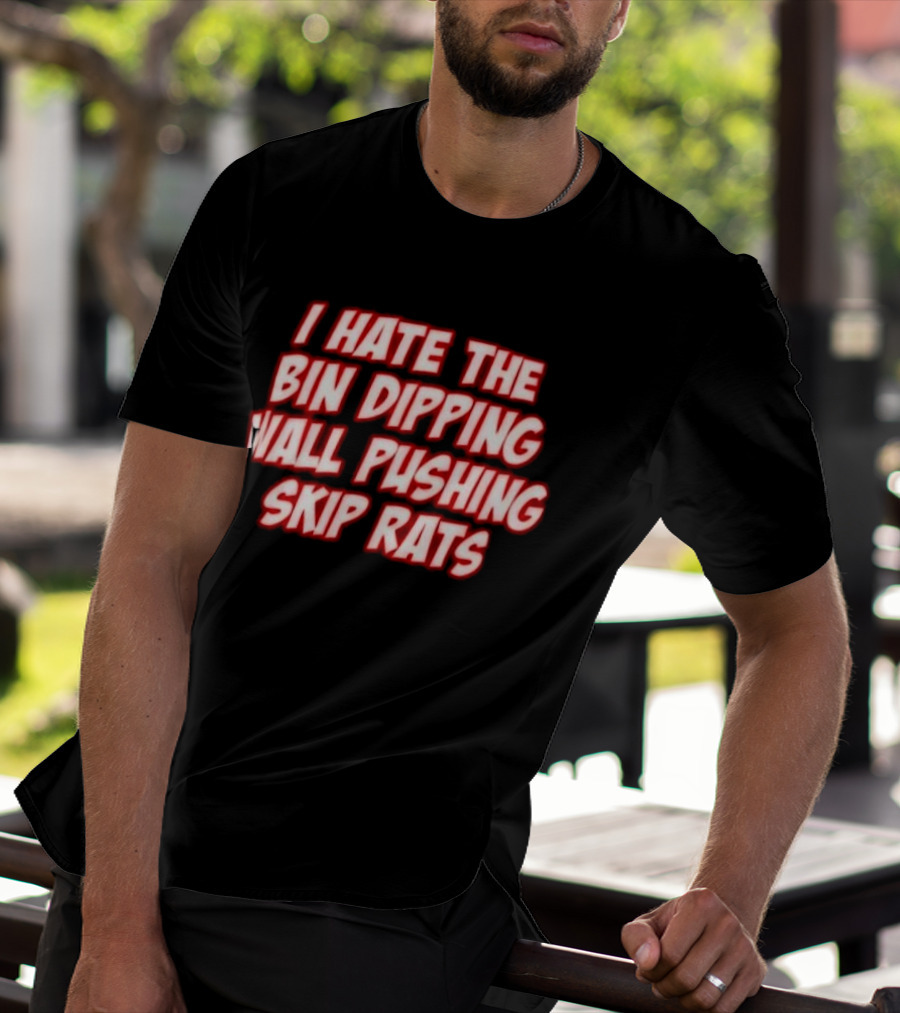 I Hate The Bin Dipping Wall Pushing Skip Rats T-Shirt