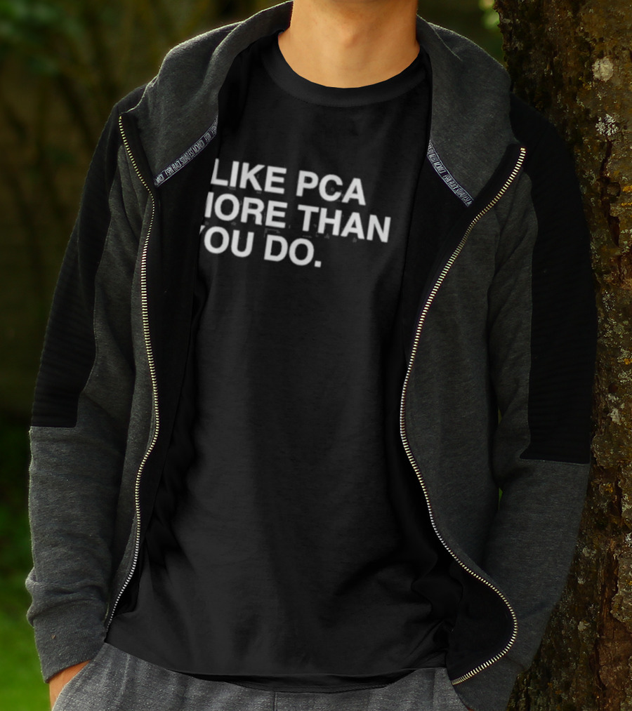 I Like PCA More Than You Do T-Shirt