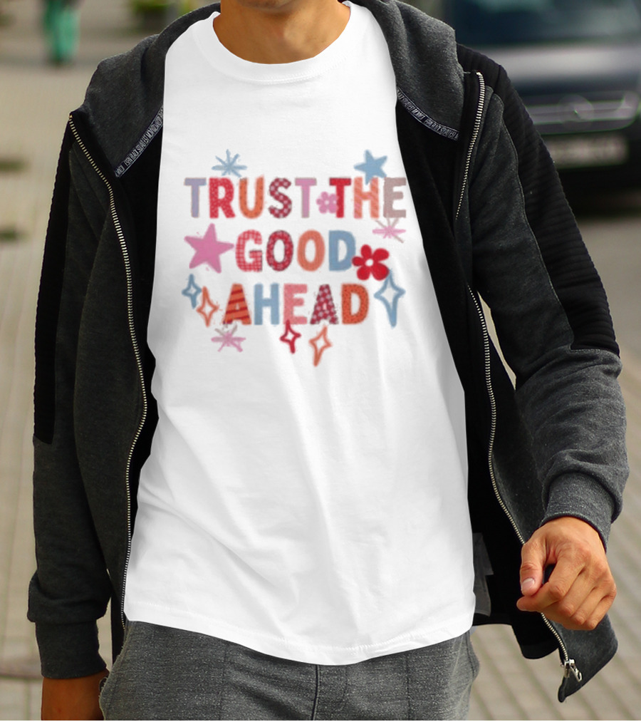 Trust The Good Ahead Stars And Flowers Optimistic Message T-Shirt