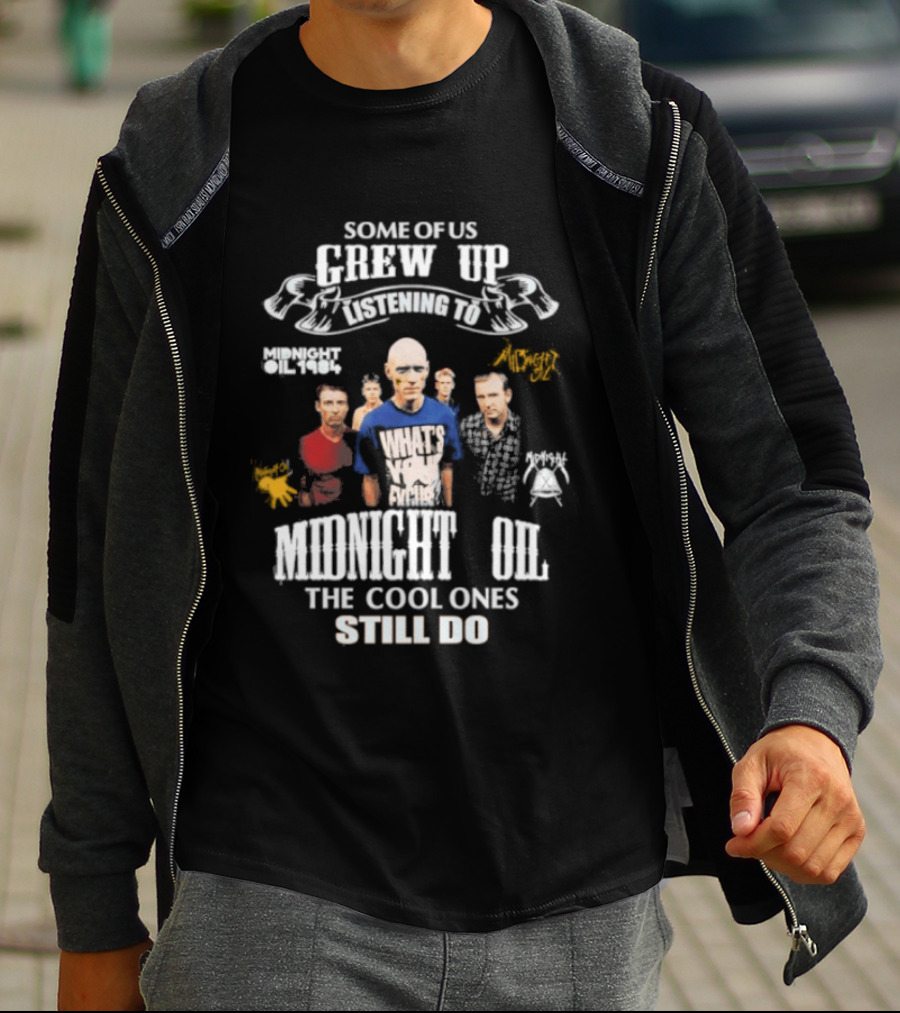 Midnight Oil Fans Some Of Us Grew Up Listening The Cool Ones Still Do T-Shirt