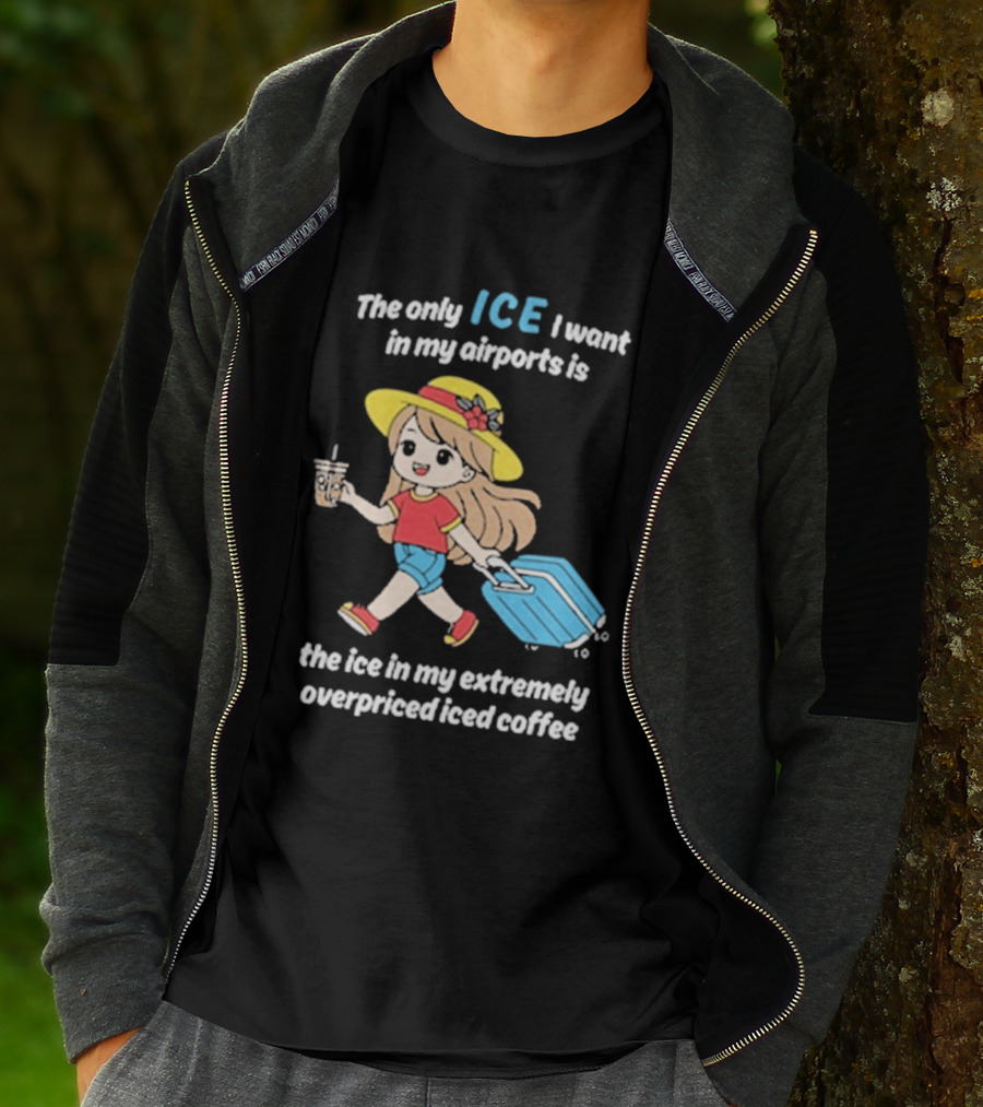 The Only Ice I Want In My Airports Is The Ice In My Extremely Overpriced Iced Coffee Cute Girl Traveler With Suitcase T-Shirt