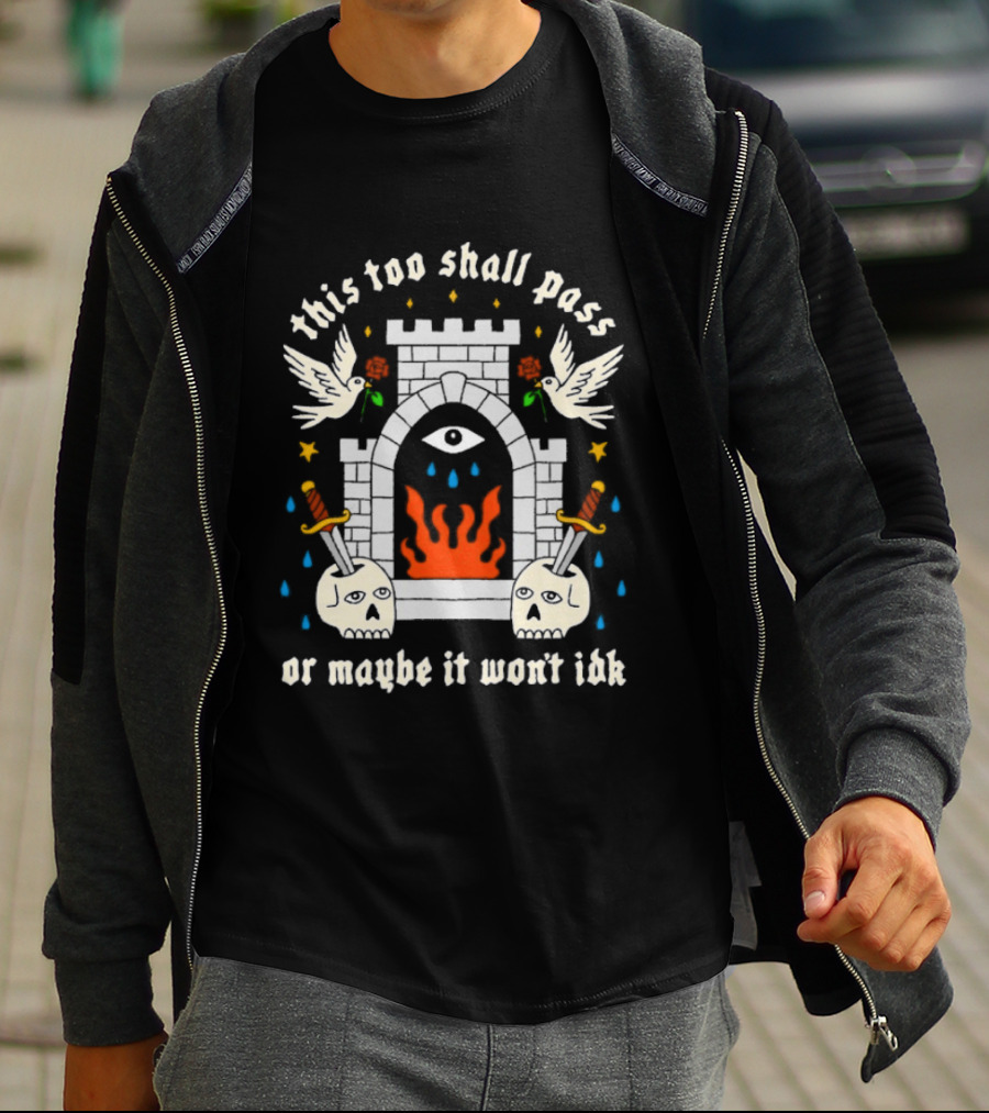 This Too Shall Pass Or Maybe It Won't Idk Castle Eye Flames And Swords With Doves And Roses T-Shirt
