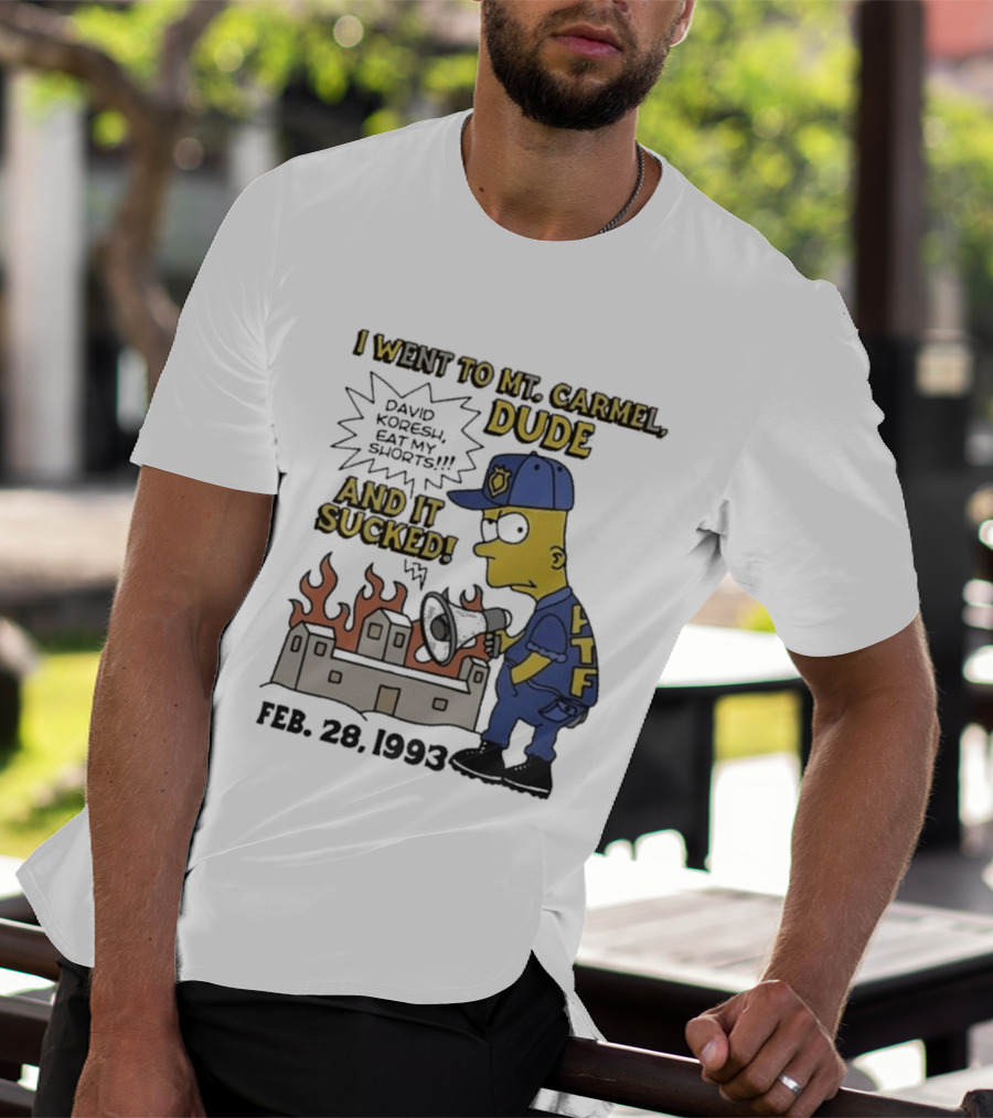 I Went To Mt Carmel Dude David Koresh Eat My Shorts Feb 28 1993 LTF T-Shirt