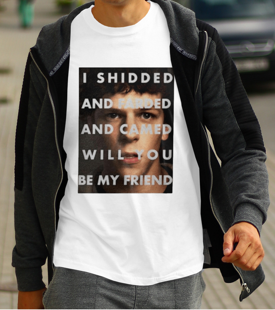 I Shidded And Farded And Camed Will You Be My Friend T-Shirt