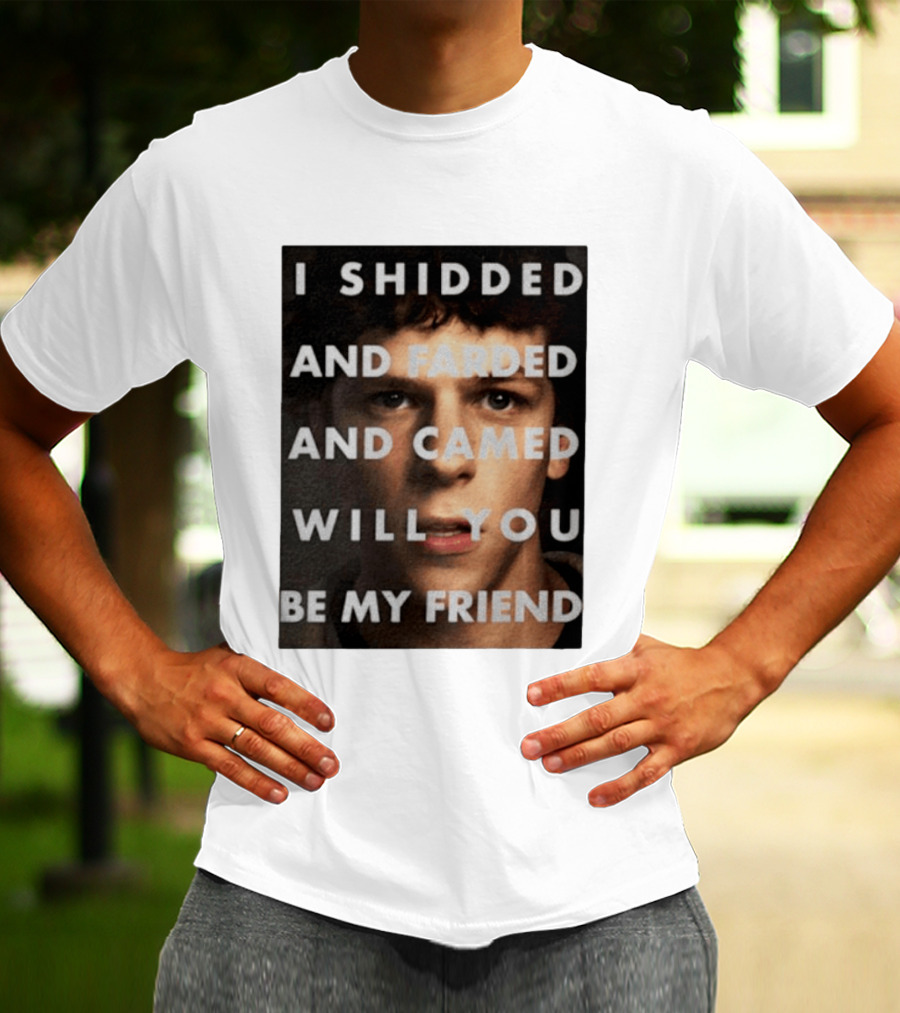 I Shidded And Farded And Camed Will You Be My Friend T-Shirt