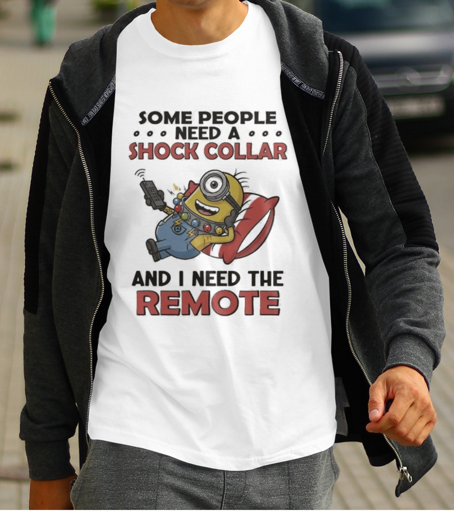 Minions Some People Need A Shock Collar And I Need The Remote T-Shirt