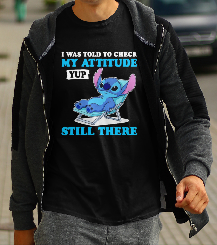 I Was Told To Check My Attitude Yup Still There Stitch Relaxing T-Shirt
