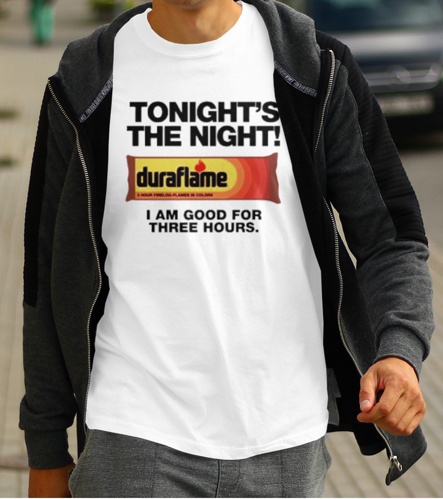 Tonight's The Night Duraflame Firelog I Am Good For Three Hours T-Shirt