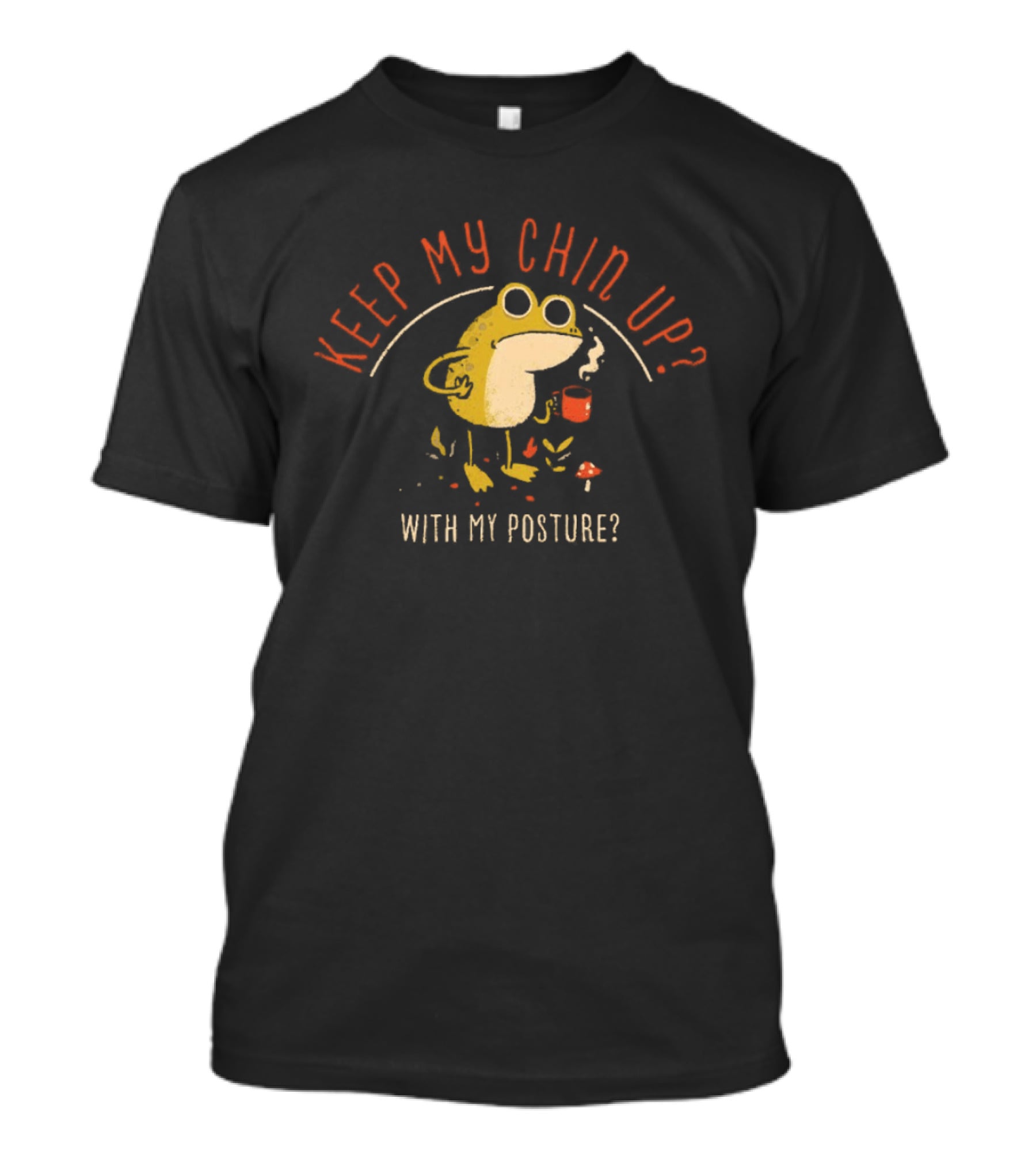Keep My Chin Up With My Posture Frog Coffee Humor T-Shirt