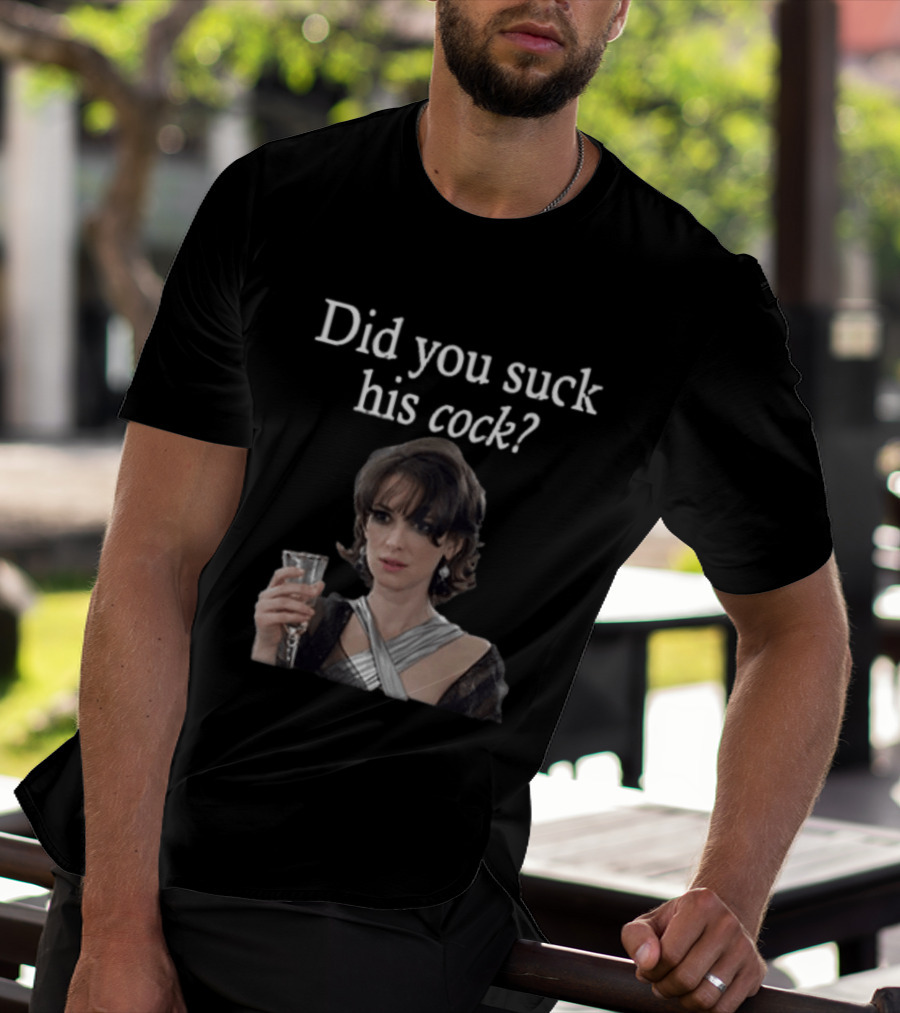 Did You Suck His Cock Beth Macintyre Winona Ryder Meme T-Shirt