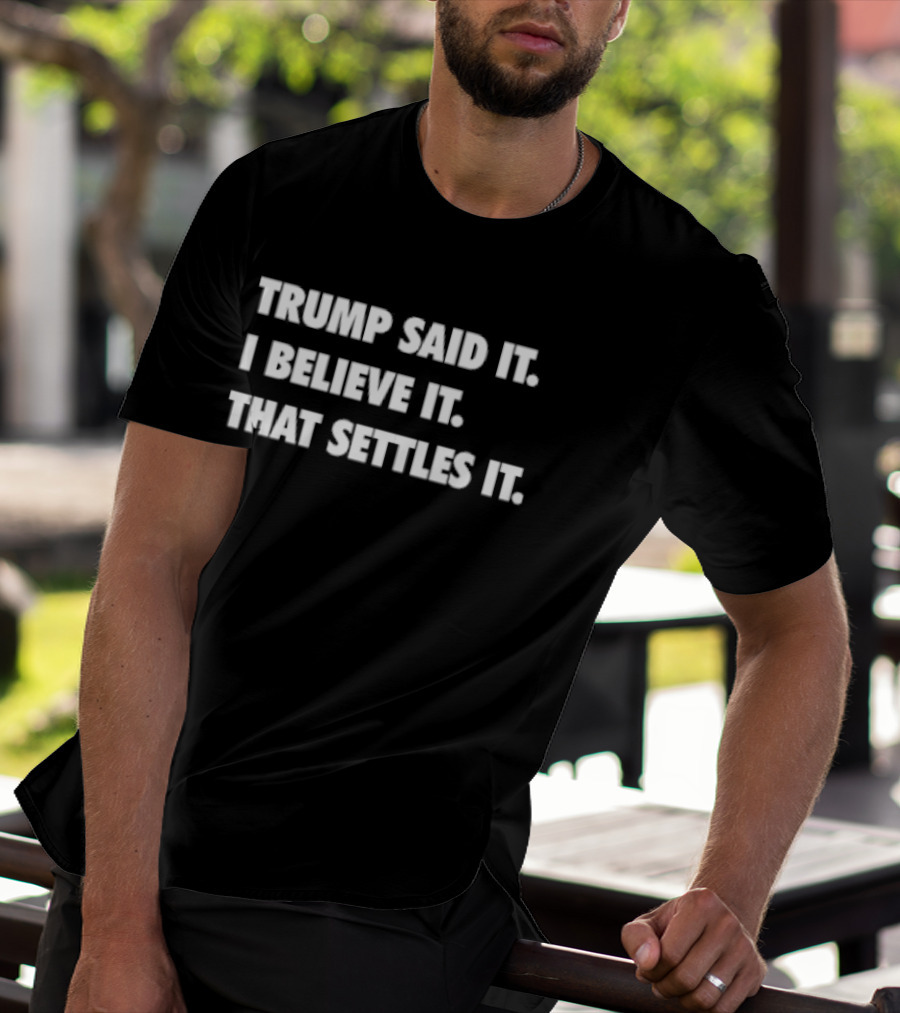 Trump Said It I Believe It That Settles It T-Shirt