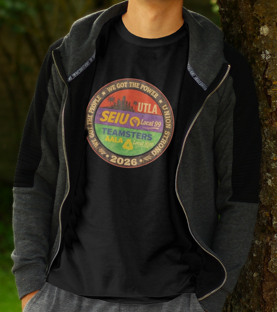 We Got The Power Union Strong UTLA SEIU Local 99 Teamsters AALA Local 2010 2026 T-Shirt