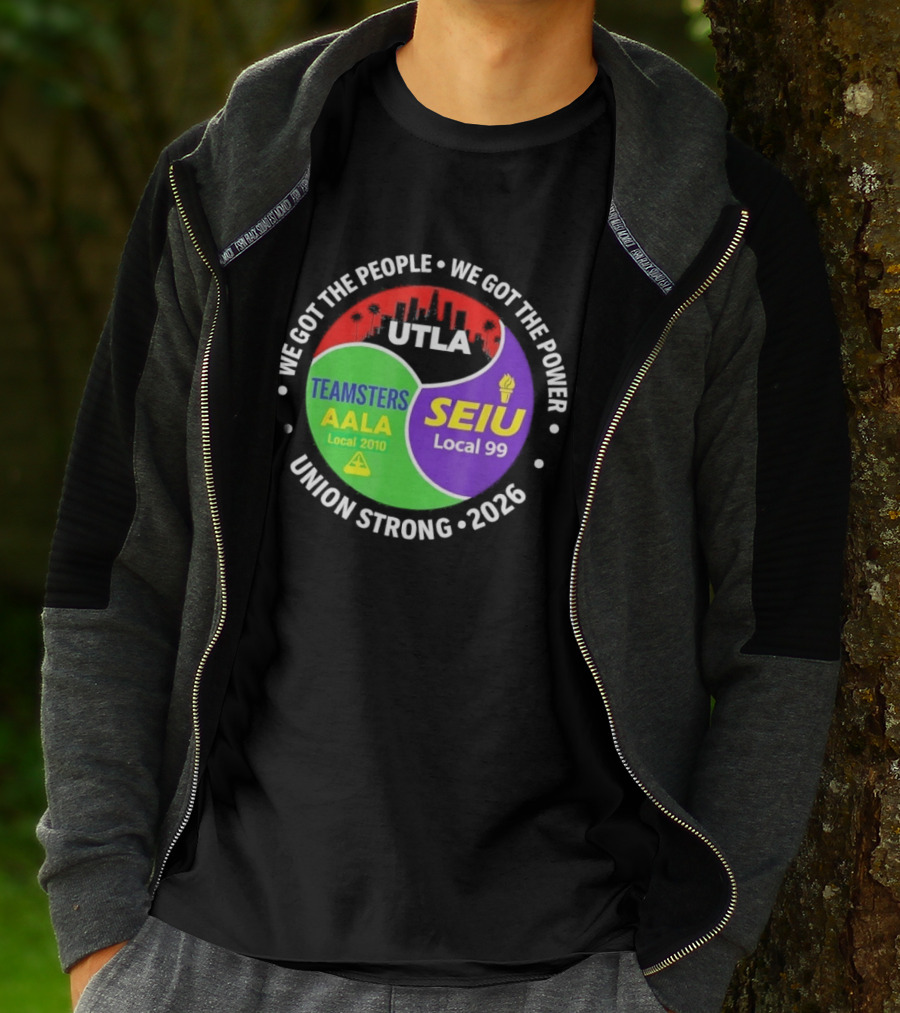 We Got The People We Got The Power UTLA SEIU Teamsters AALA Local 2010 Local 99 Union Strong 2026 T-Shirt