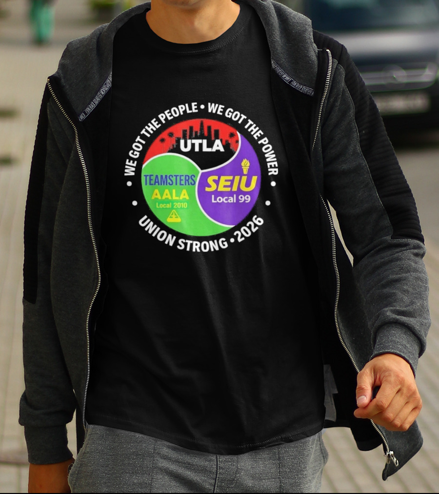 We Got The People We Got The Power UTLA SEIU Teamsters AALA Local 2010 Local 99 Union Strong 2026 T-Shirt