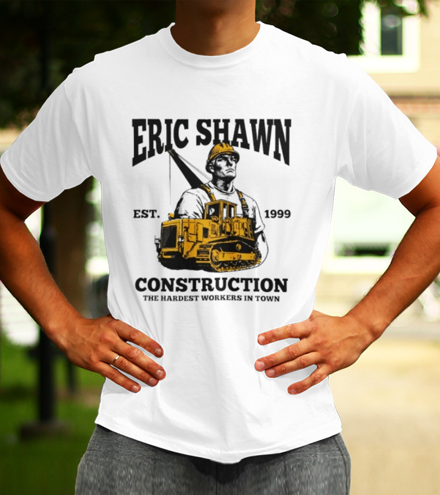 Eric Shawn Construction Est. 1999 The Hardest Workers In Town T-Shirt