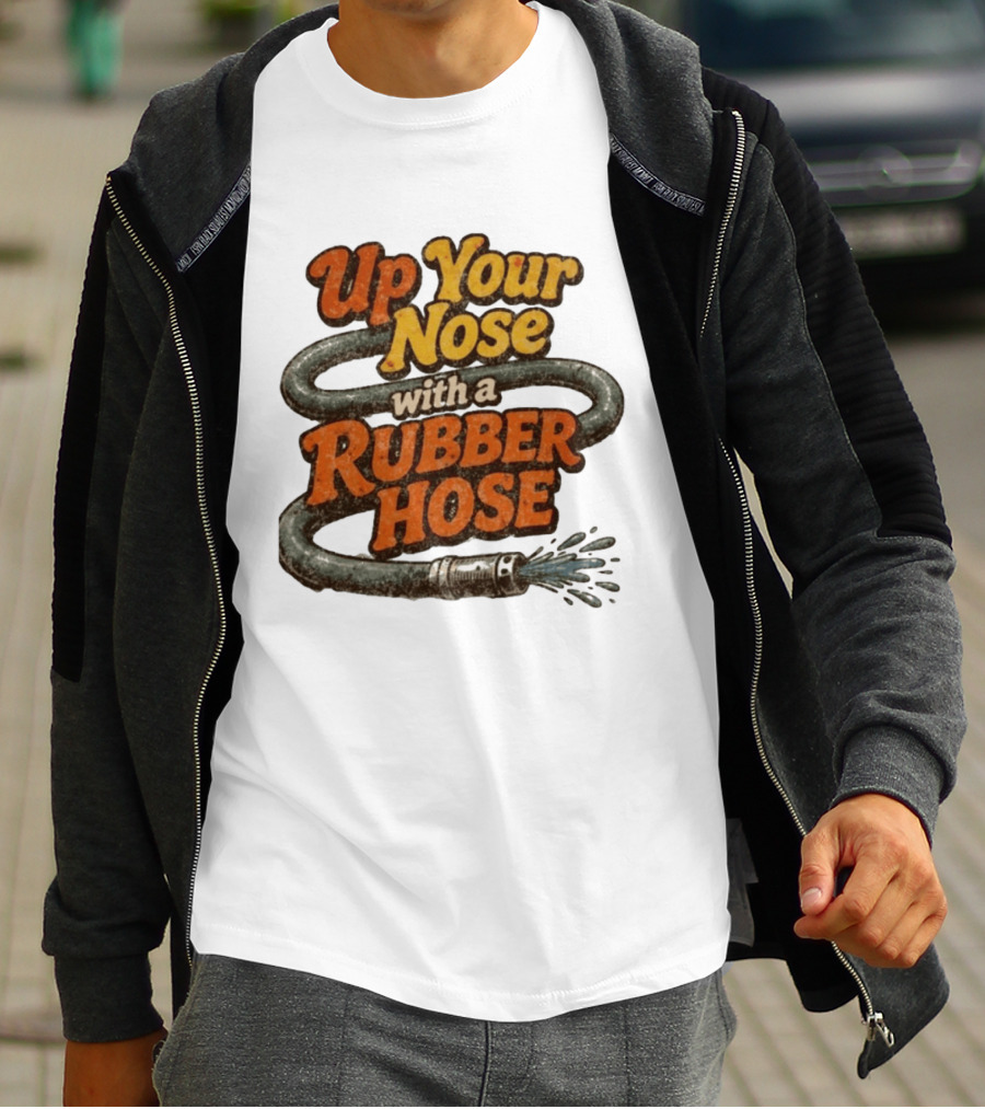 Up Your Nose With A Rubber Hose Nostalgic Pop Culture Phrase T-Shirt