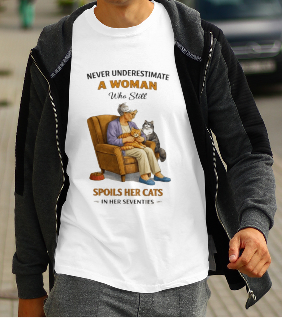 Never Underestimate A Woman Who Spoils Her Cats In Her Seventies T-Shirt