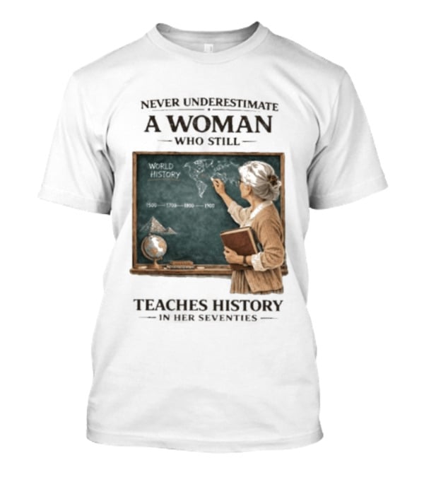 Never Underestimate A Woman Who Still Teaches World History In Her Seventies With Chalkboard And Books T-Shirt