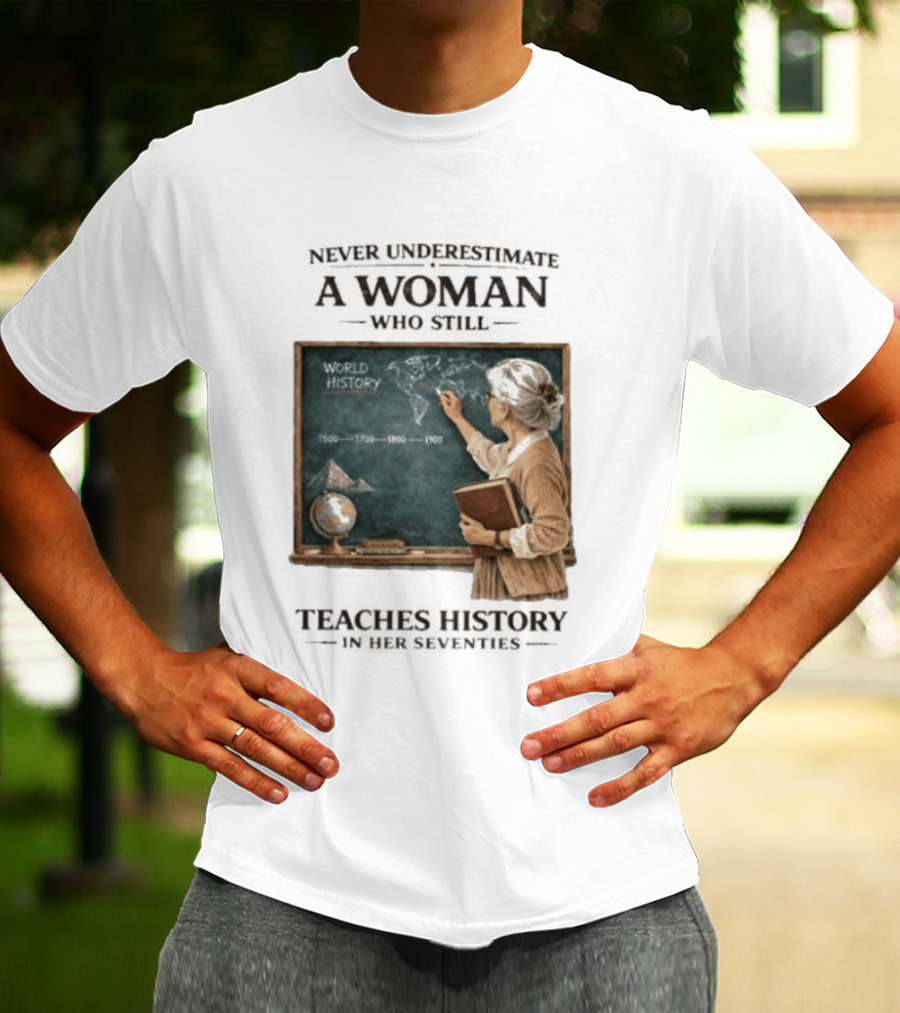 Never Underestimate A Woman Who Still Teaches World History In Her Seventies With Chalkboard And Books T-Shirt