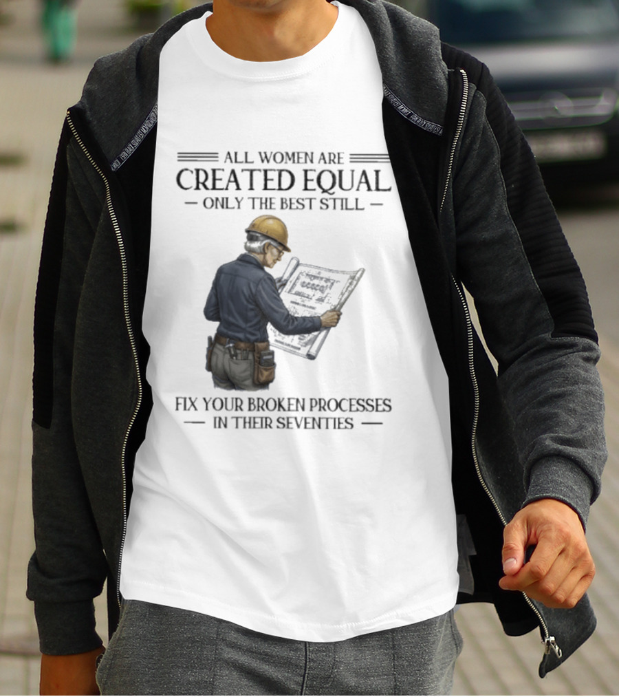 All Women Are Created Equal Only The Best Still Fix Your Broken Processes In Their Seventies T-Shirt