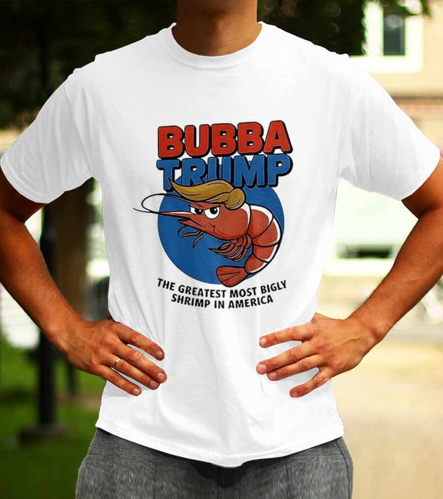 Bubba Trump The Greatest Most Bigly Shrimp In America T-Shirt