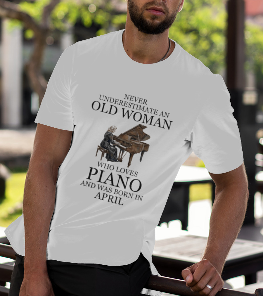 Never Underestimate An Old Woman Who Loves Piano And Was Born In April T-Shirt