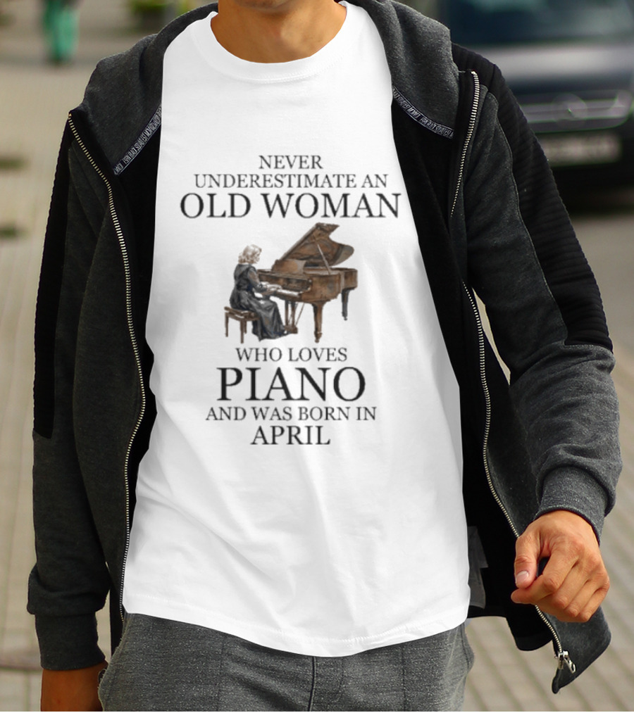 Never Underestimate An Old Woman Who Loves Piano And Was Born In April T-Shirt