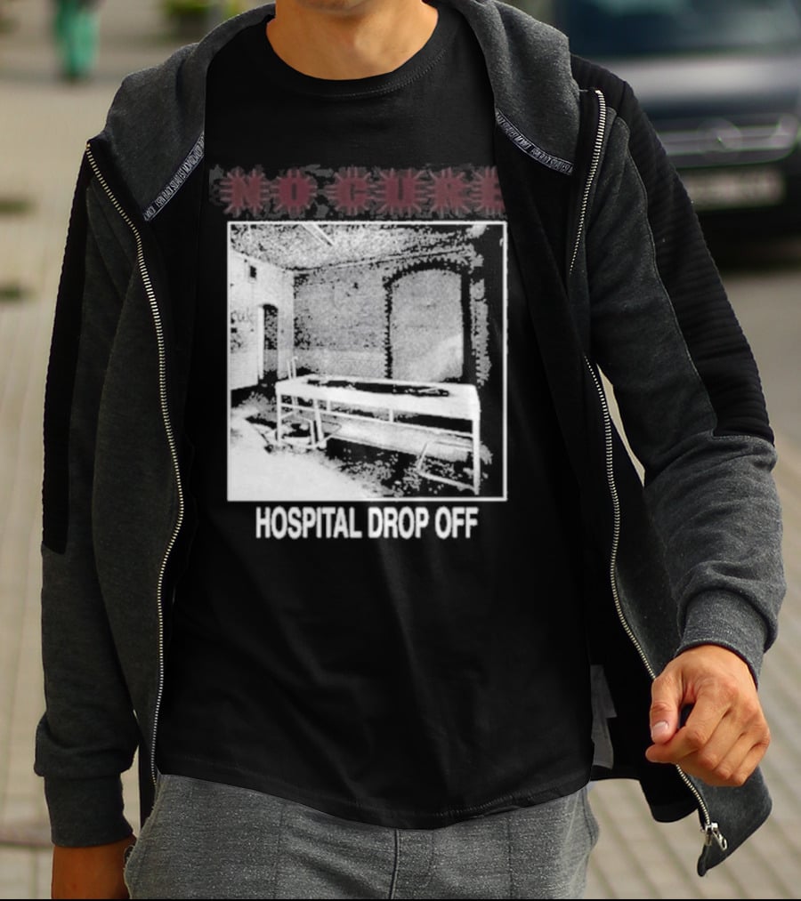 No Cure Hospital Drop Off Botched Procedure T-Shirt
