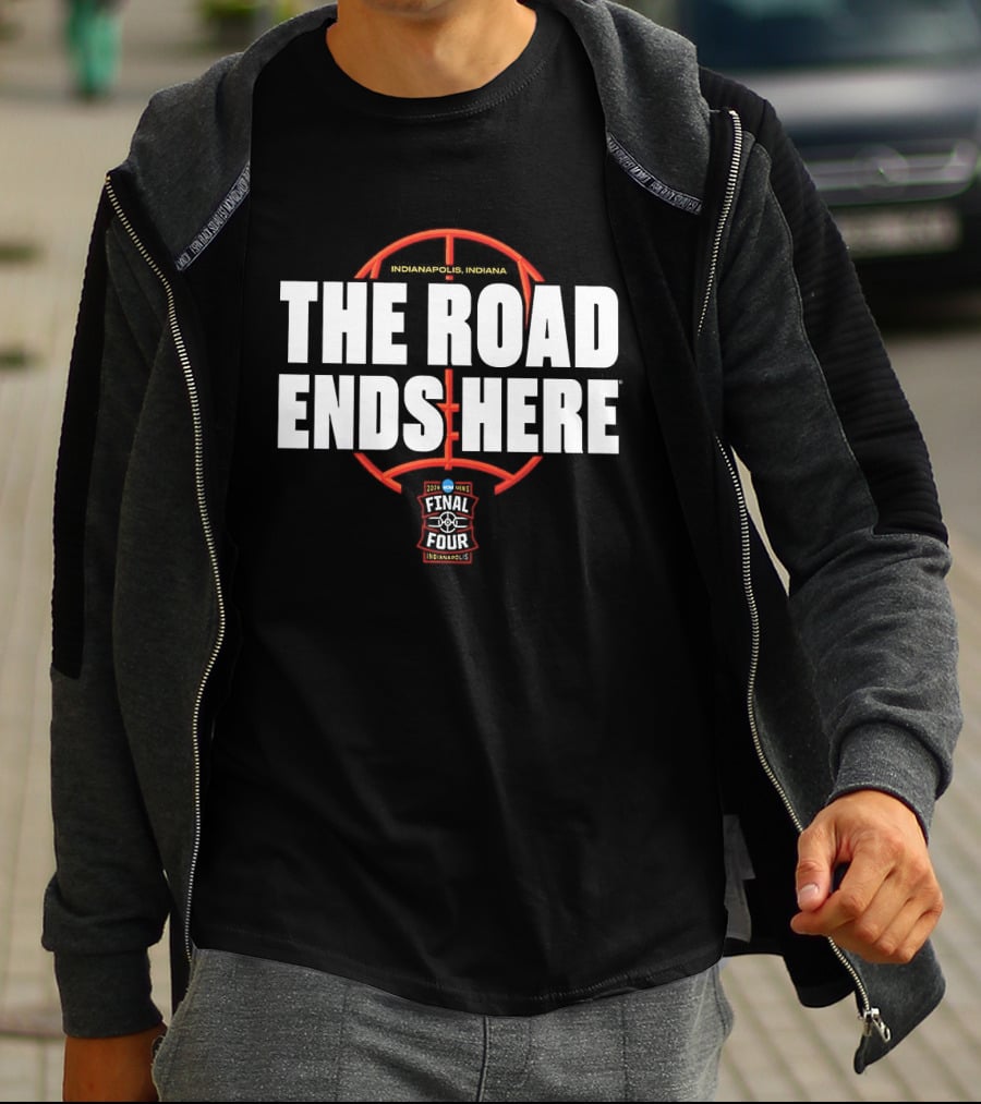 The Road Ends Here 2026 NCAA Men's Final Four Indianapolis Basketball T-Shirt